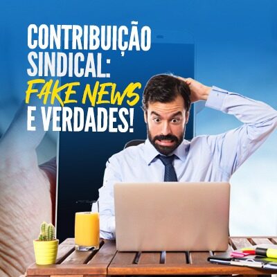 Contribuição Sindical: fake news e verdades!